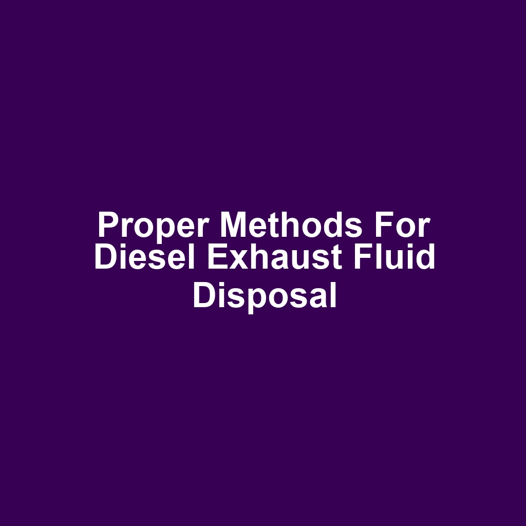 Proper Methods for Diesel Exhaust Fluid Disposal