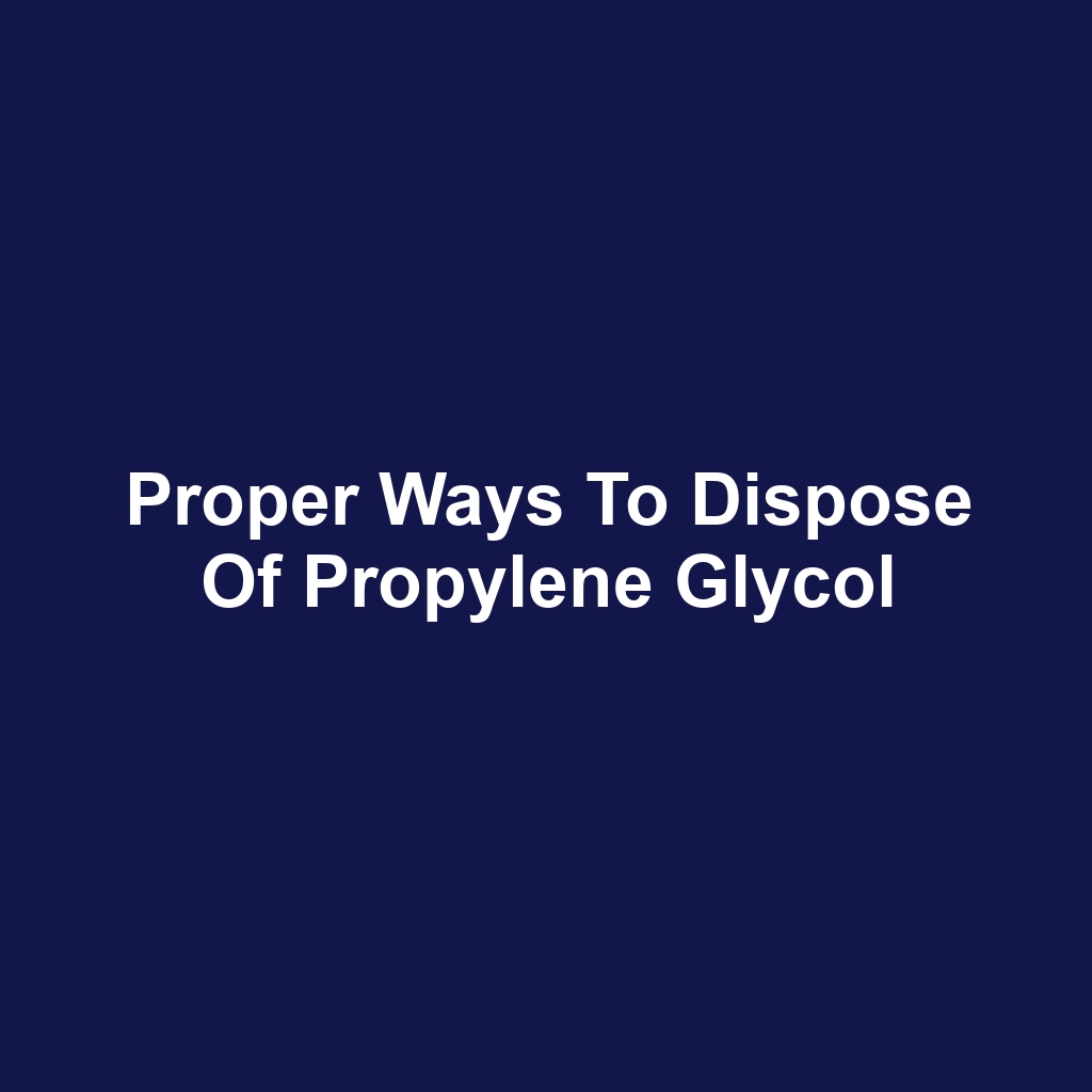 Proper Ways to Dispose of Propylene Glycol