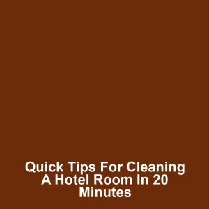 Quick Tips for Cleaning a Hotel Room in 20 Minutes
