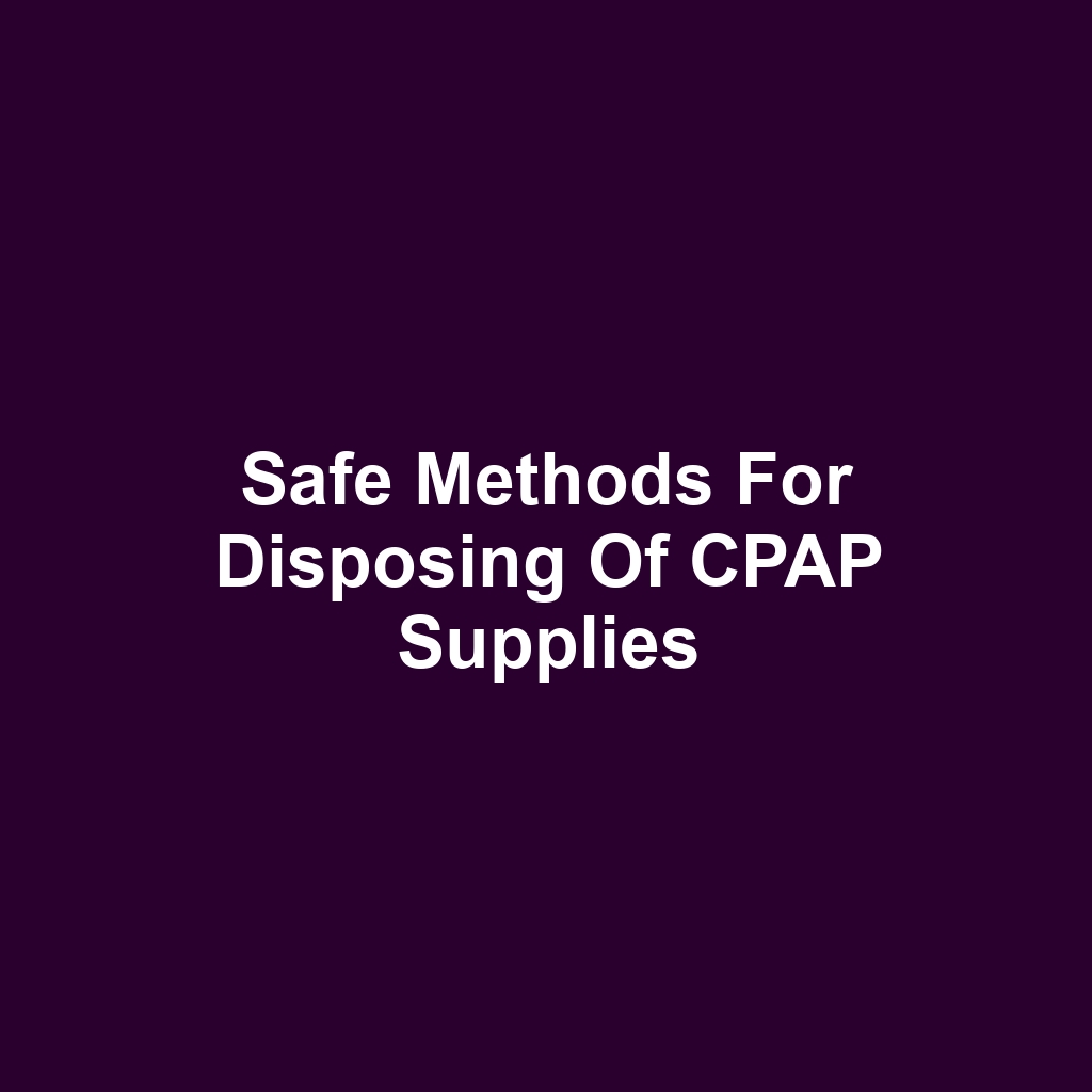 Safe Methods for Disposing of CPAP Supplies