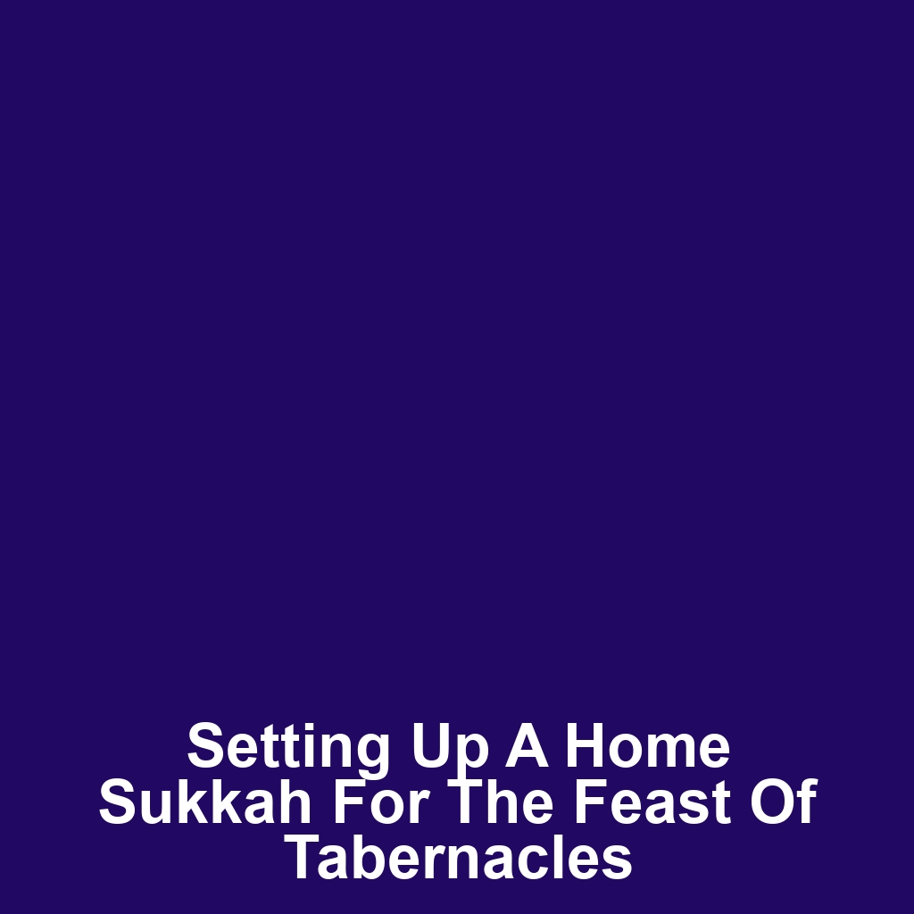Setting Up a Home Sukkah for the Feast of Tabernacles