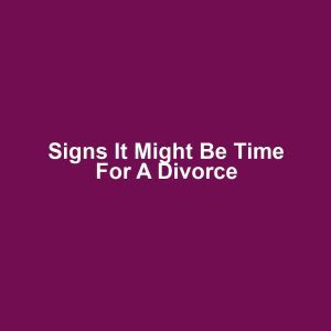 Signs It Might Be Time for a Divorce