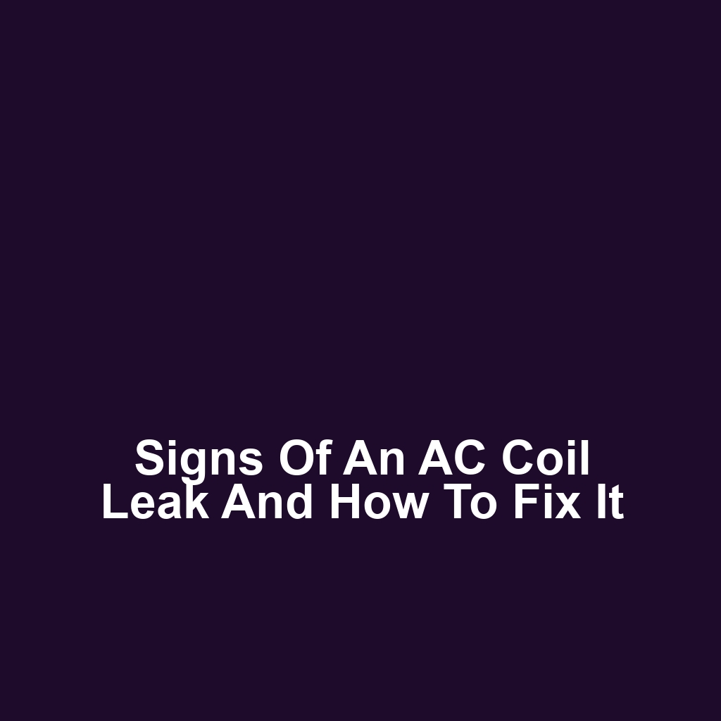 Signs of an AC Coil Leak and How to Fix It