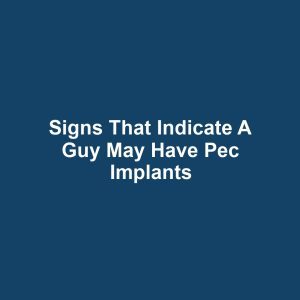 Signs That Indicate a Guy May Have Pec Implants