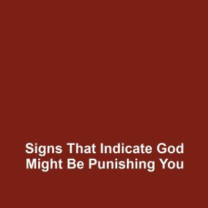 Signs That Indicate God Might Be Punishing You