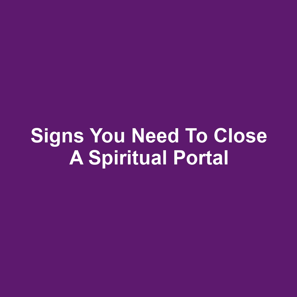 Signs You Need to Close a Spiritual Portal