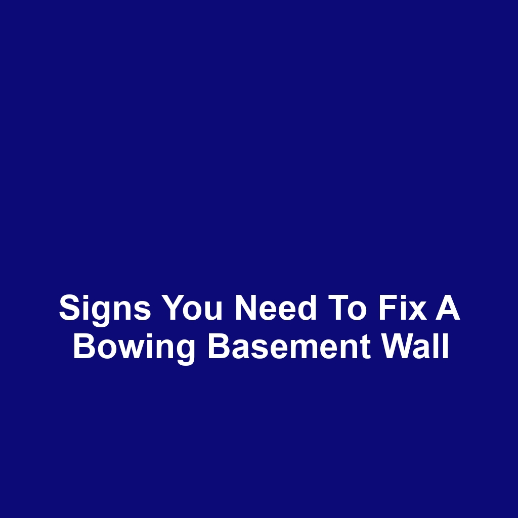 Signs You Need to Fix a Bowing Basement Wall