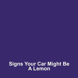 Signs Your Car Might Be a Lemon