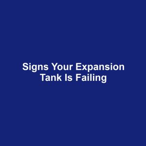 Signs your expansion tank is failing