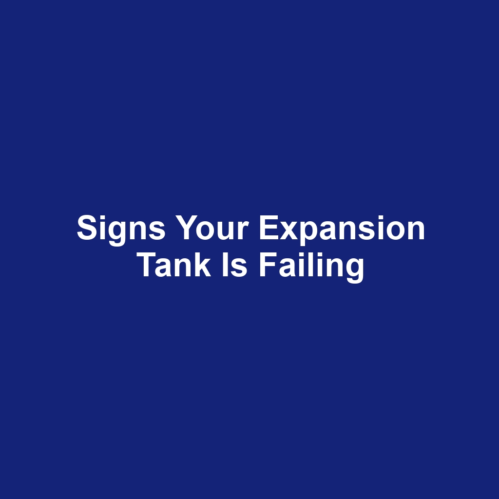 Signs your expansion tank is failing