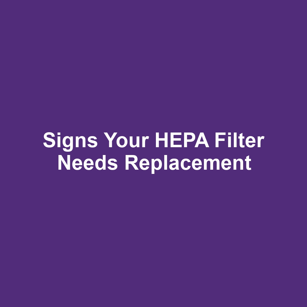 Signs Your HEPA Filter Needs Replacement