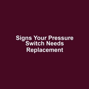 Signs Your Pressure Switch Needs Replacement