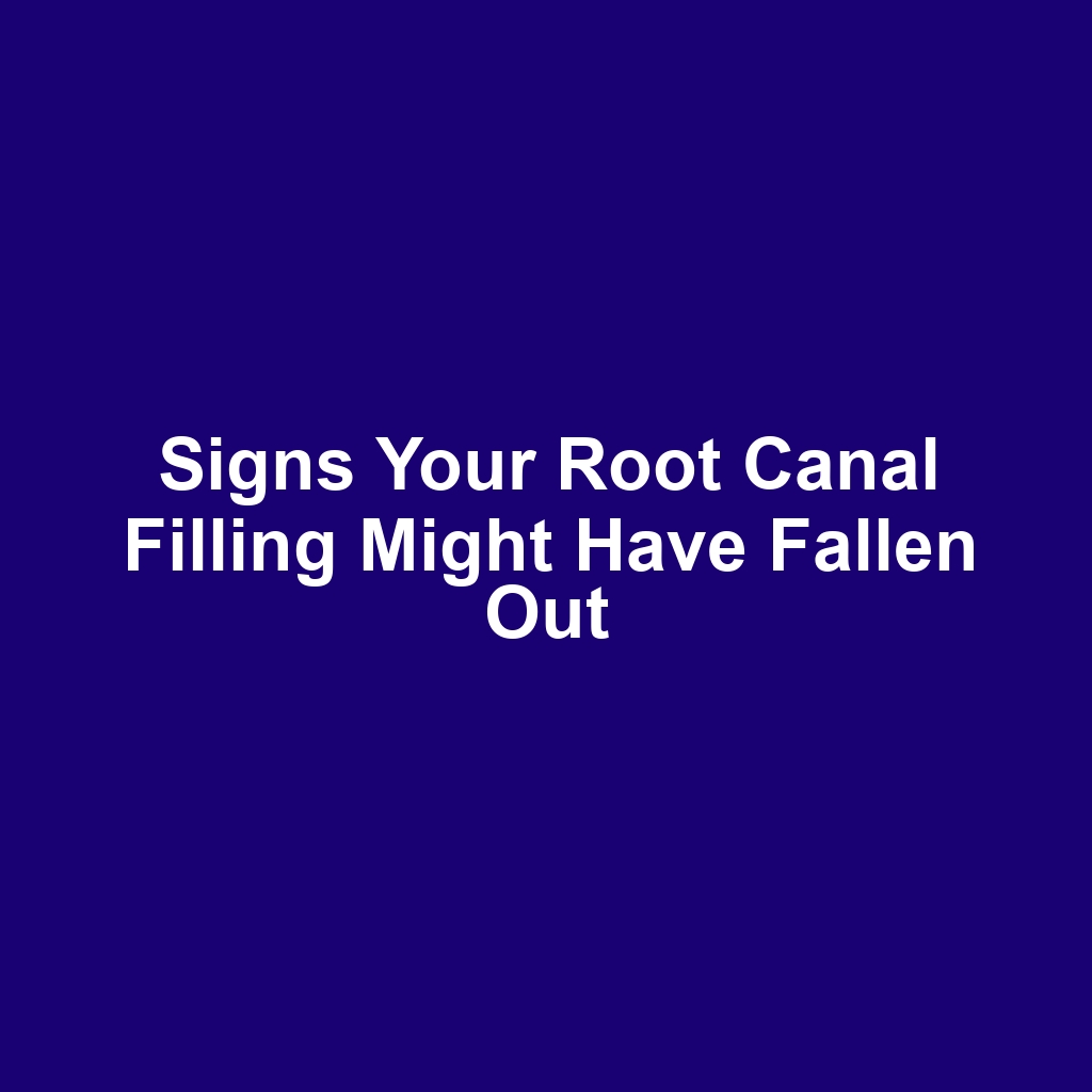 Signs Your Root Canal Filling Might Have Fallen Out