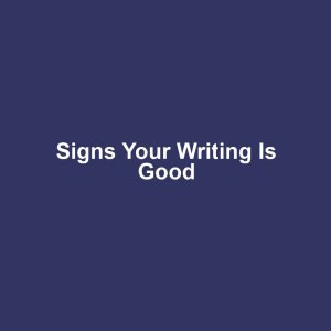 Signs your writing is good