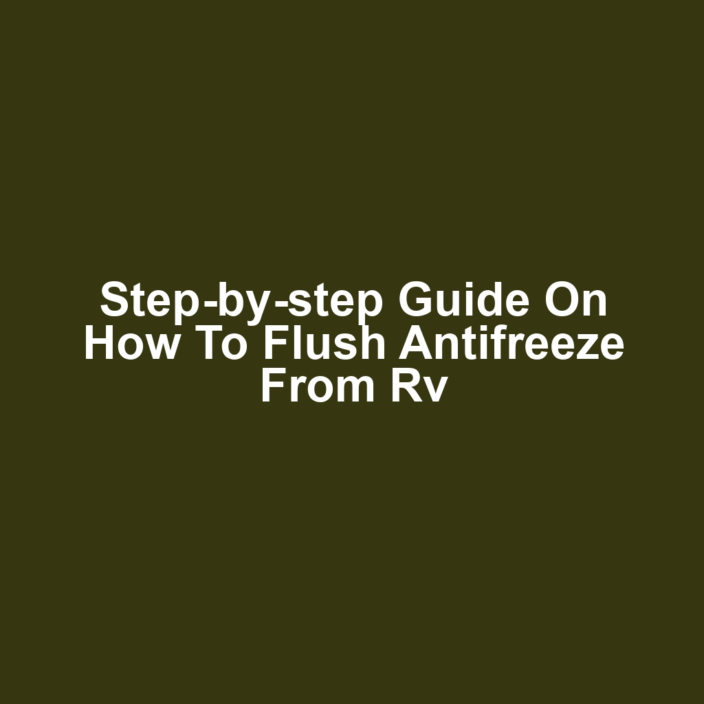 Step-by-step guide on how to flush antifreeze from rv