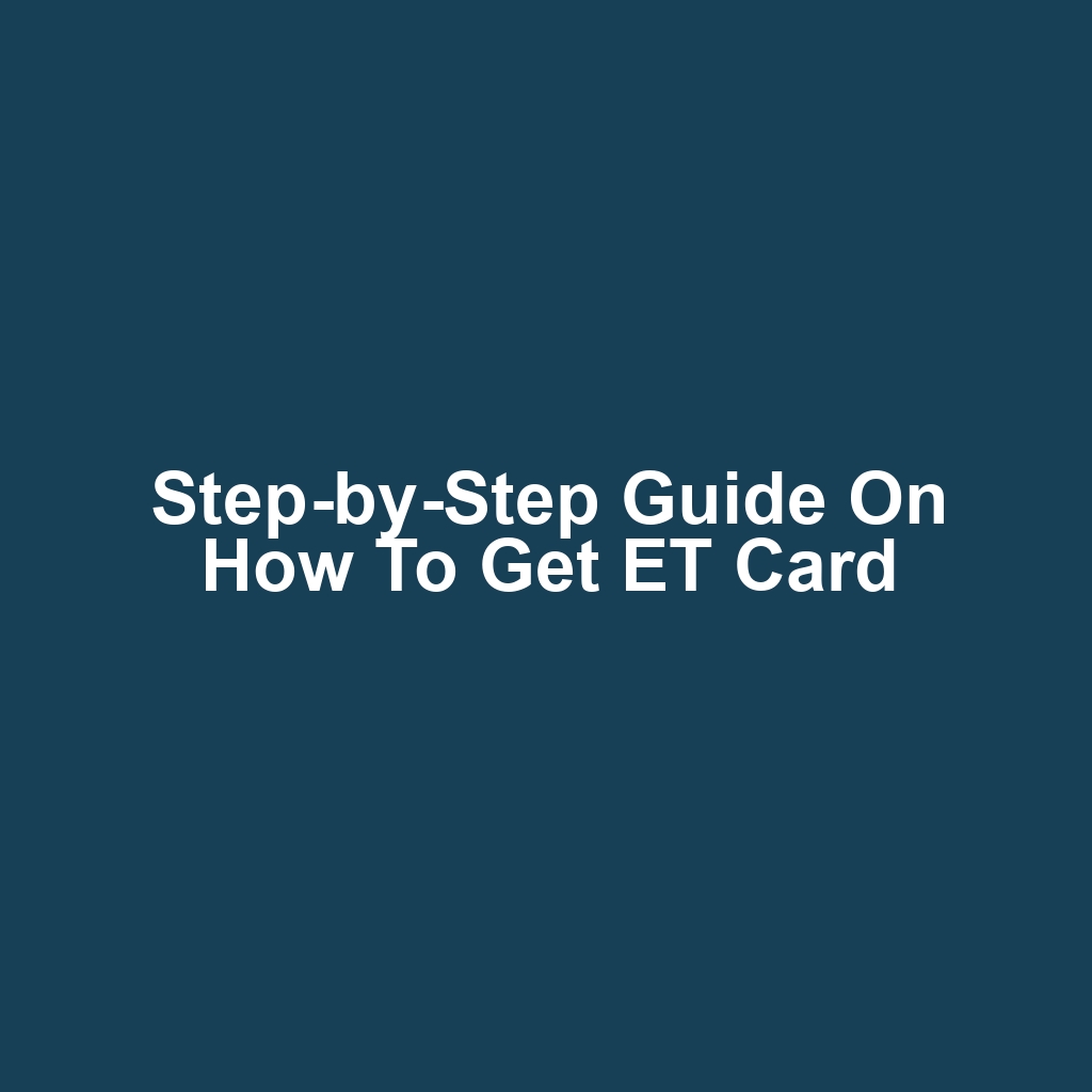 Step-by-Step Guide on How to Get ET Card