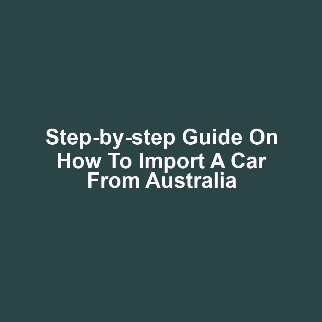 Step-by-step guide on how to import a car from australia