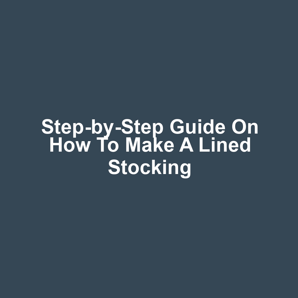 Step-by-Step Guide on How to Make a Lined Stocking