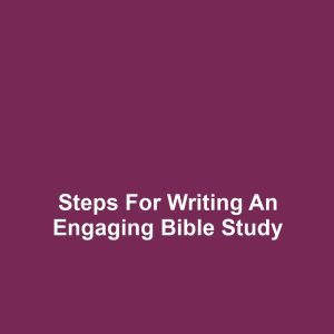 Steps for Writing an Engaging Bible Study