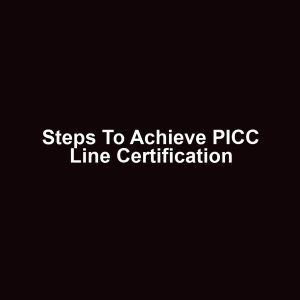 Steps to Achieve PICC Line Certification