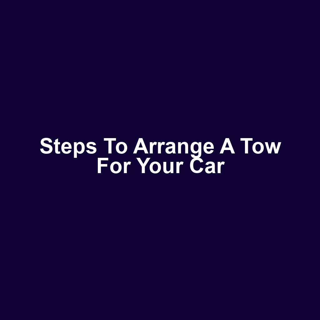 Steps to Arrange a Tow for Your Car
