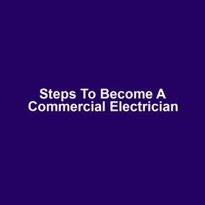 Steps to Become a Commercial Electrician