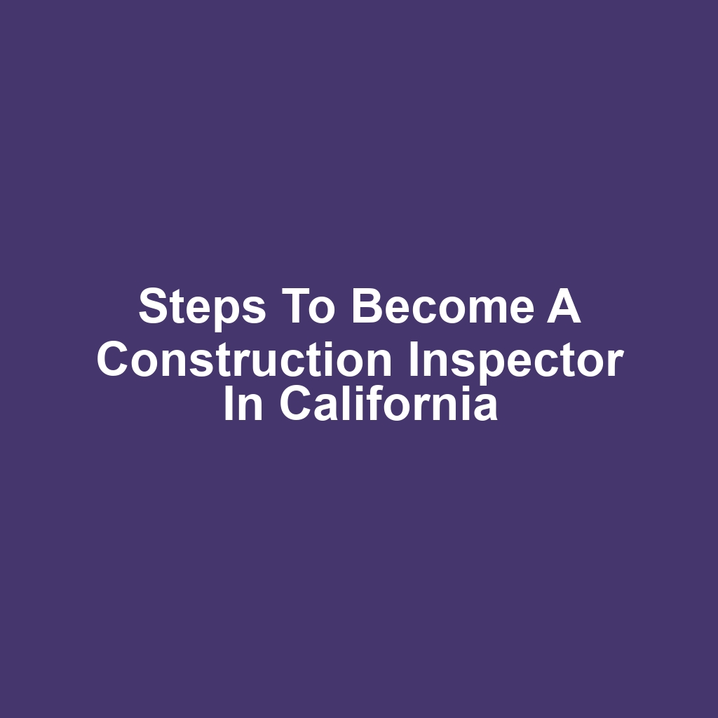 Steps to Become a Construction Inspector in California