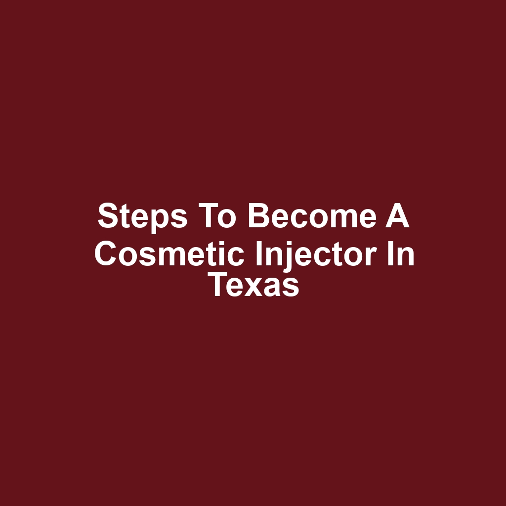 Steps to Become a Cosmetic Injector in Texas