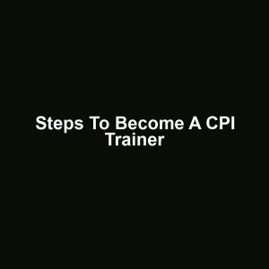 Steps to Become a CPI Trainer