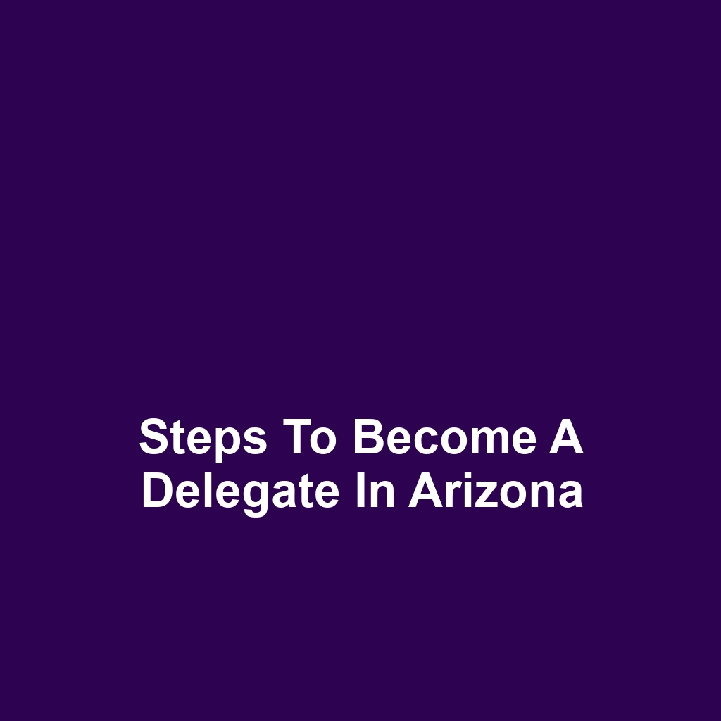 Steps to Become a Delegate in Arizona