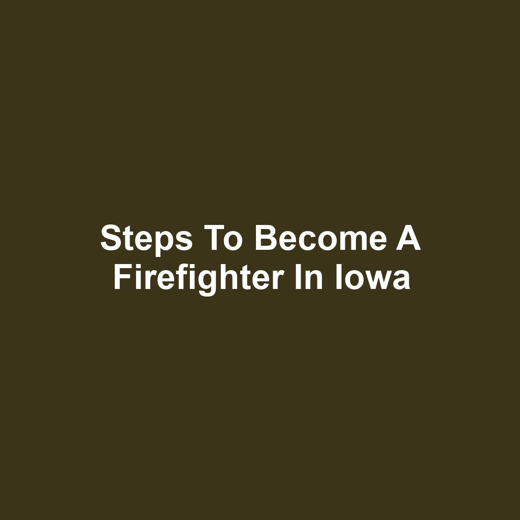 Steps to Become a Firefighter in Iowa