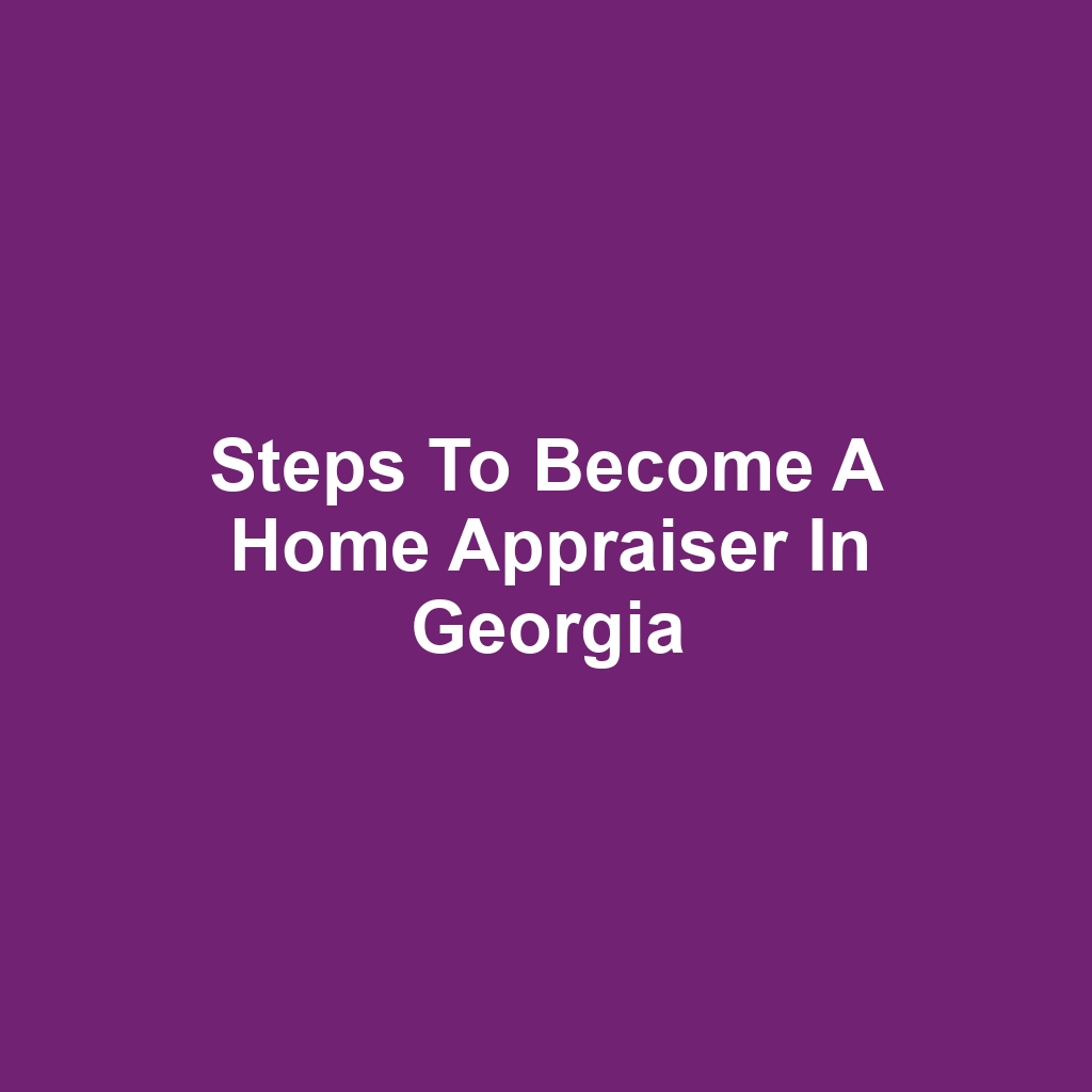 Steps to Become a Home Appraiser in Georgia