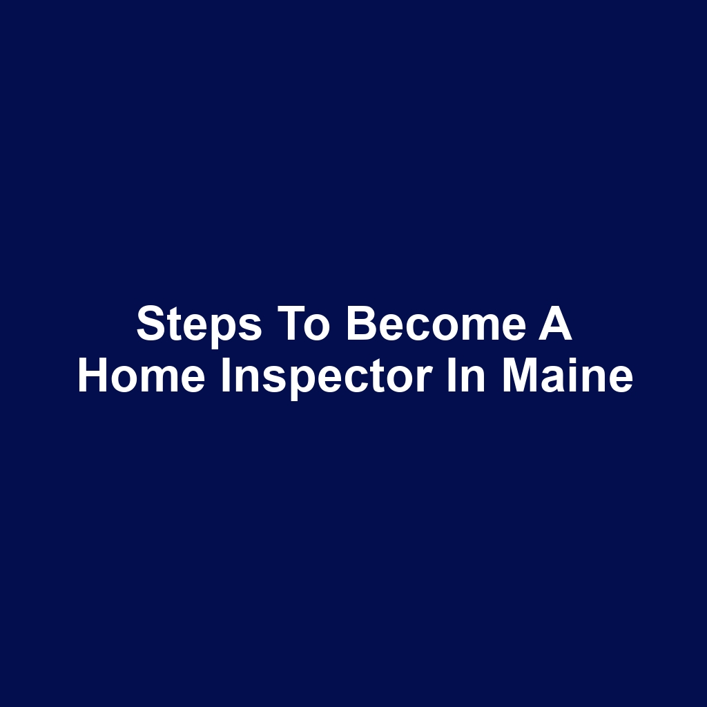 Steps to Become a Home Inspector in Maine