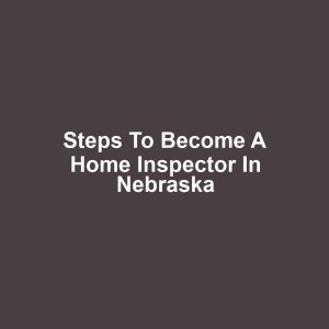 Steps to Become a Home Inspector in Nebraska