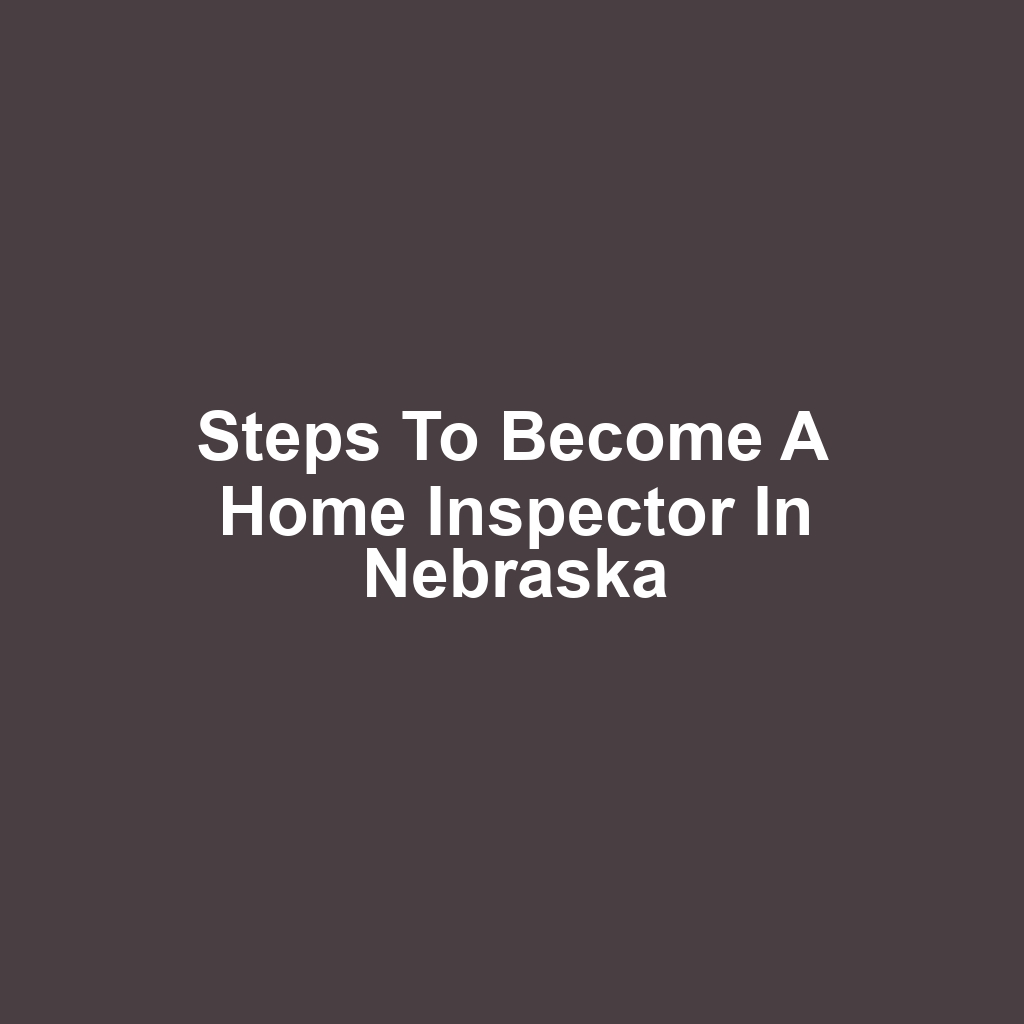 Steps to Become a Home Inspector in Nebraska