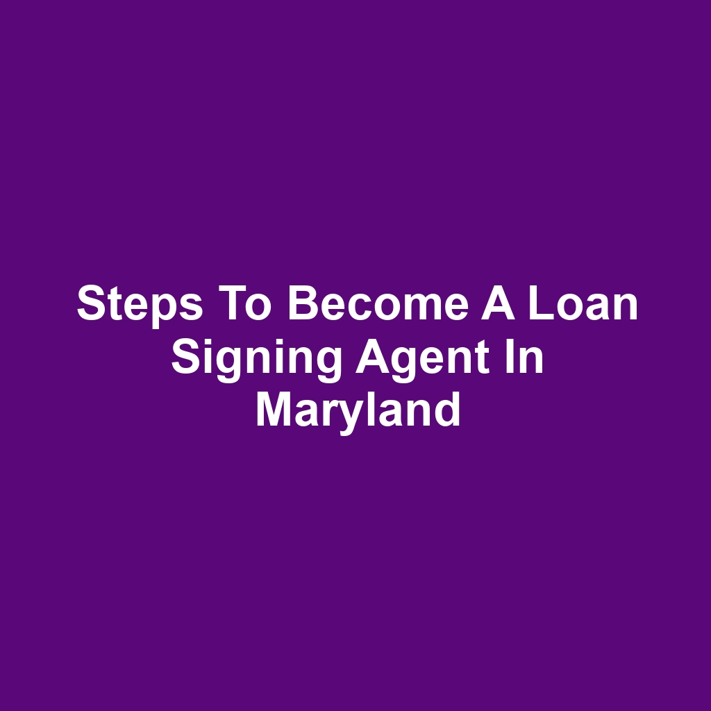 Steps to Become a Loan Signing Agent in Maryland