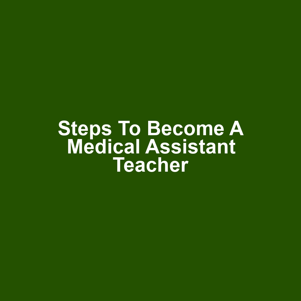Steps to Become a Medical Assistant Teacher