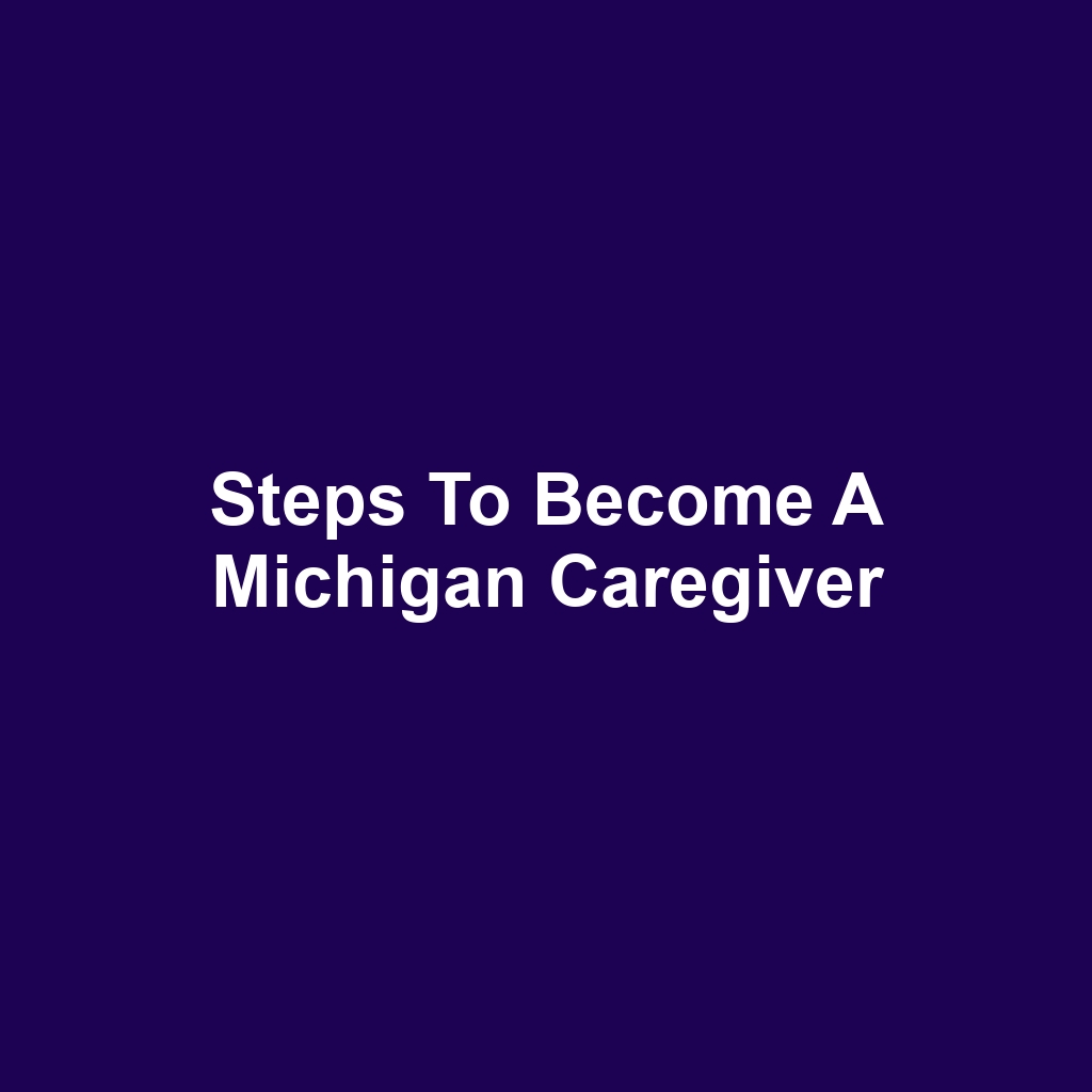 Steps to Become a Michigan Caregiver