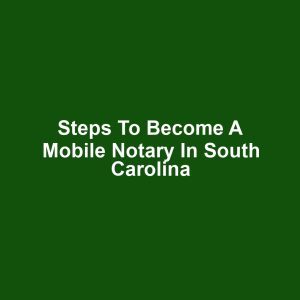 Steps to Become a Mobile Notary in South Carolina