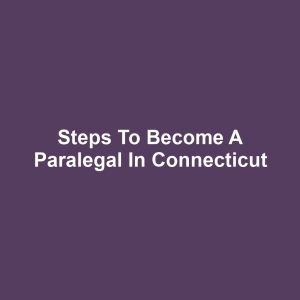 Steps to Become a Paralegal in Connecticut