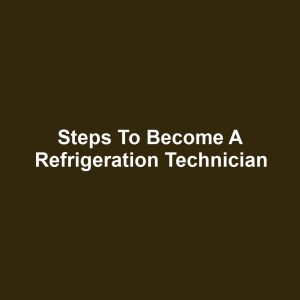 Steps to Become a Refrigeration Technician