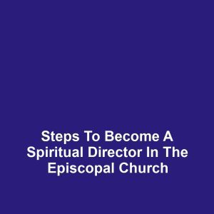 Steps to Become a Spiritual Director in the Episcopal Church