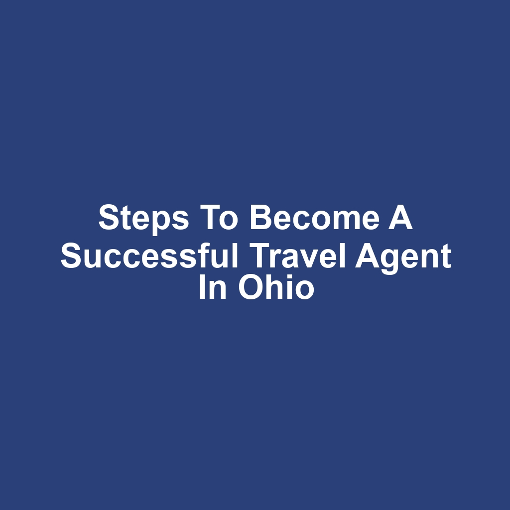 Steps to Become a Successful Travel Agent in Ohio