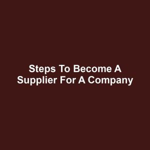 Steps to Become a Supplier for a Company