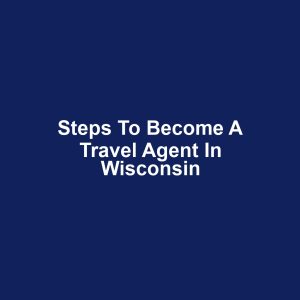 Steps to Become a Travel Agent in Wisconsin