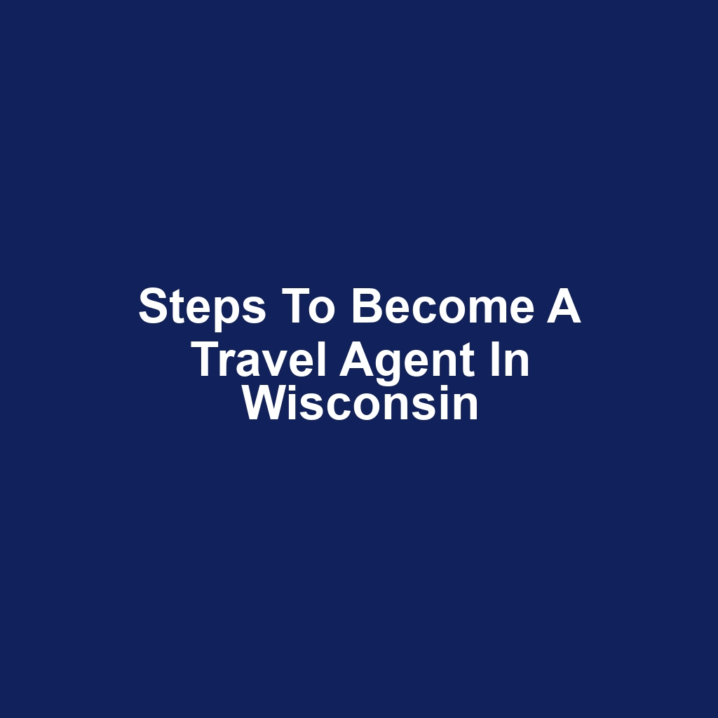 Steps to Become a Travel Agent in Wisconsin