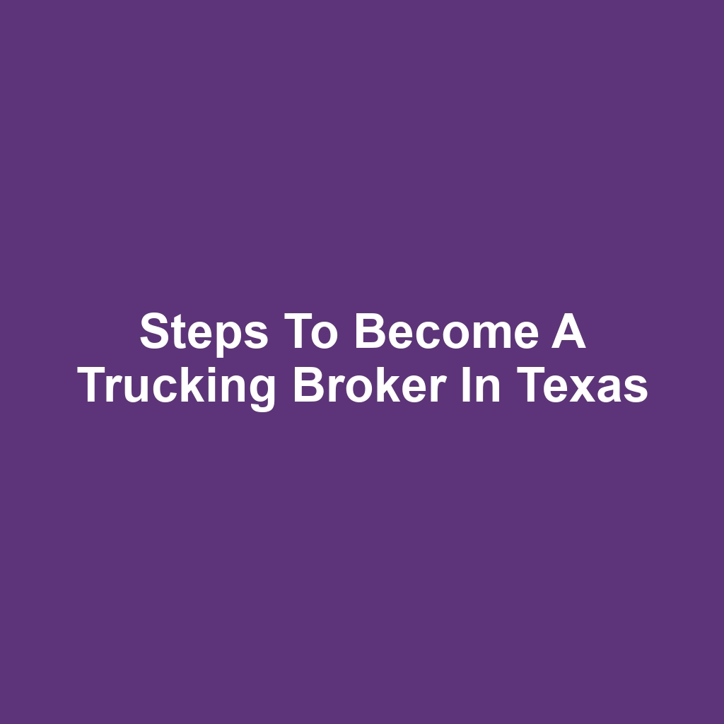 Steps to Become a Trucking Broker in Texas