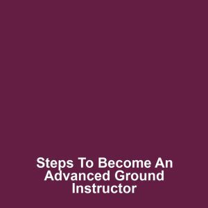 Steps to Become an Advanced Ground Instructor