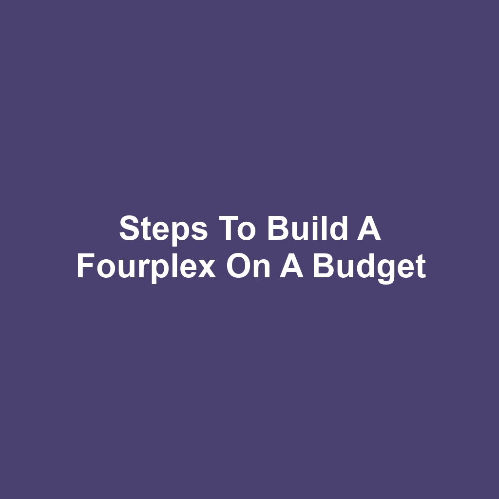 Steps to Build a Fourplex on a Budget