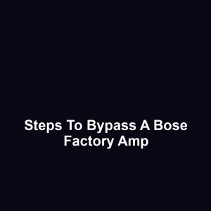 Steps to Bypass a Bose Factory Amp